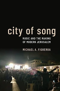 City of Song: Music and the Making Modern Jerusalem
