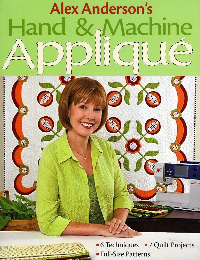 Alex Anderson's Hand & Machine Appliqué: - 6 Techniques 7 Quilt Projects Full-Size Patterns