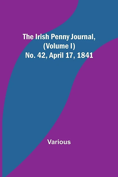 The Irish Penny Journal, (Volume I) No. 42, April 17, 1841