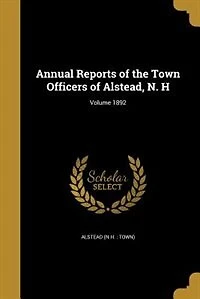 Annual Reports of the Town Officers of Alstead, N. H; Volume 1892