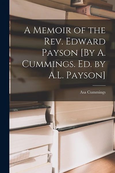 A Memoir of the Rev. Edward Payson [By A. Cummings. Ed. by A.L. Payson]