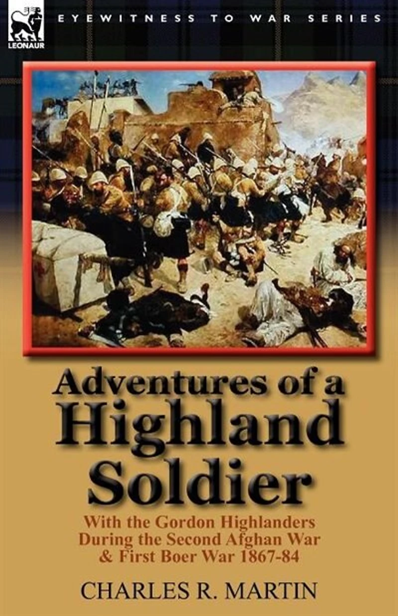 Adventures of a Highland Soldier: With the Gordon Highlanders During Second Afghan War & First Boer 1867-84