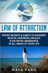 Law of Attraction: Tested Secrets & Habits to Manifest Health, Happiness, Wealth & Unlimited Abundance in All Areas of Your Life