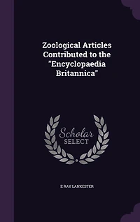 Zoological Articles: Contributed to the Encyclopaedia Britannica (Classic Reprint)