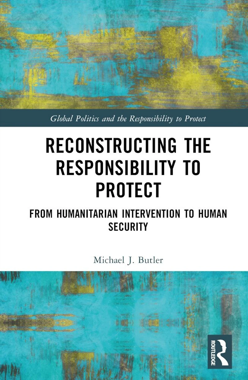 Reconstructing the Responsibility to Protect: From Humanitarian Intervention Human Security