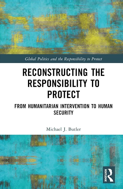 Reconstructing the Responsibility to Protect: From Humanitarian Intervention Human Security