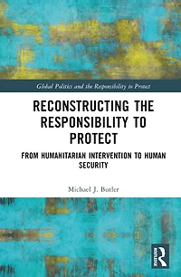 Reconstructing the Responsibility to Protect: From Humanitarian Intervention Human Security