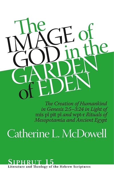 The Image of God in the Garden of Eden: The Creation of Humankind in Genesis 2:5-3:24 in Light of the mis pî, pit pî, and wpt-r Rituals of Mesopotamia and Ancient Egypt