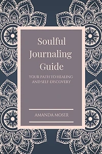 Soulful Journaling Guide: Your Path To Healing And Self-discovery