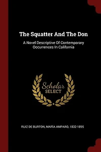 the Squatter and Don: A Novel Descriptive of Contemporary Occurrences California