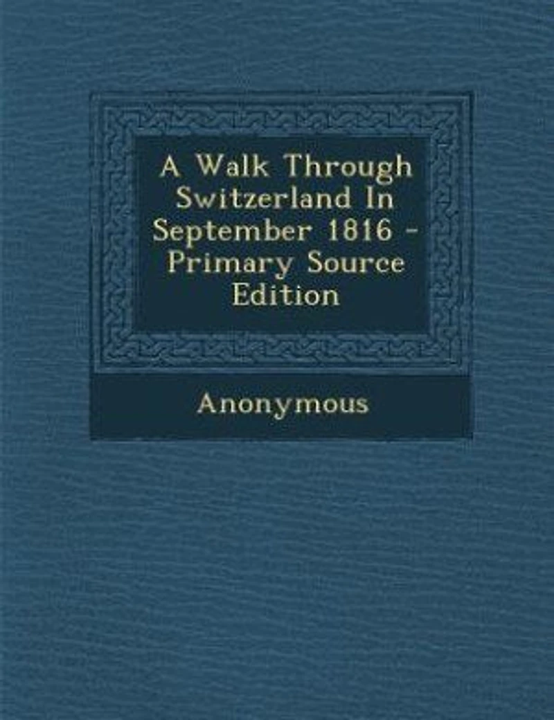 A Walk Through Switzerland September 1816 - Primary Source Edition