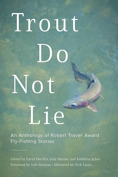 Trout Do Not Lie: An Anthology of Robert Traver Award Fly-Fishing Stories