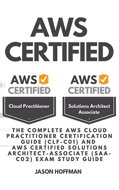 Aws Certified: The Complete Aws Cloud Practitioner Certification Guide (clf-c01) And Aws Certified Solutions Archi