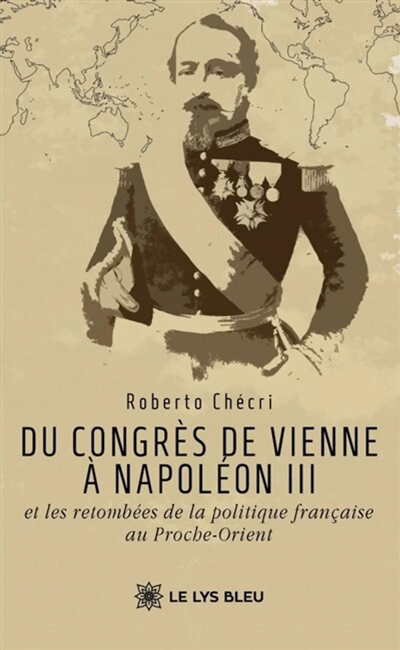 Du congrès de Vienne à Napoléon III et les retombées la politique française au Proche-Orient