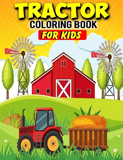 Tractor Coloring Book For Kids: Gifts For Hobby Farmers - 35 Big, Simple and Unique Tractor Images Perfect For Beginners: Ages 2-4,4-8,8-12 (8.5 x 11 Inches)