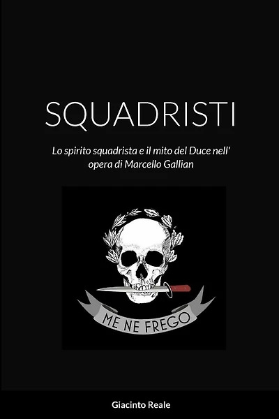 Squadristi: Lo spirito squadrista e il mito del Duce nell' opera di Marcello Gallian