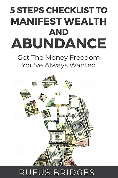 5 Steps Checklist To Manifest Wealth And Abundance: Get The Money Freedom You've Always Wanted