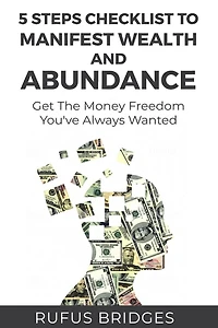 5 Steps Checklist To Manifest Wealth And Abundance: Get The Money Freedom You've Always Wanted