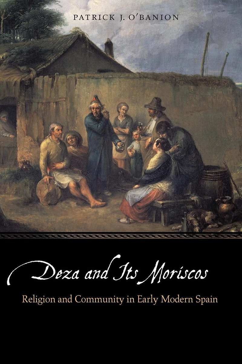 Deza and Its Moriscos: Religion Community Early Modern Spain