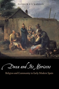 Deza and Its Moriscos: Religion Community Early Modern Spain