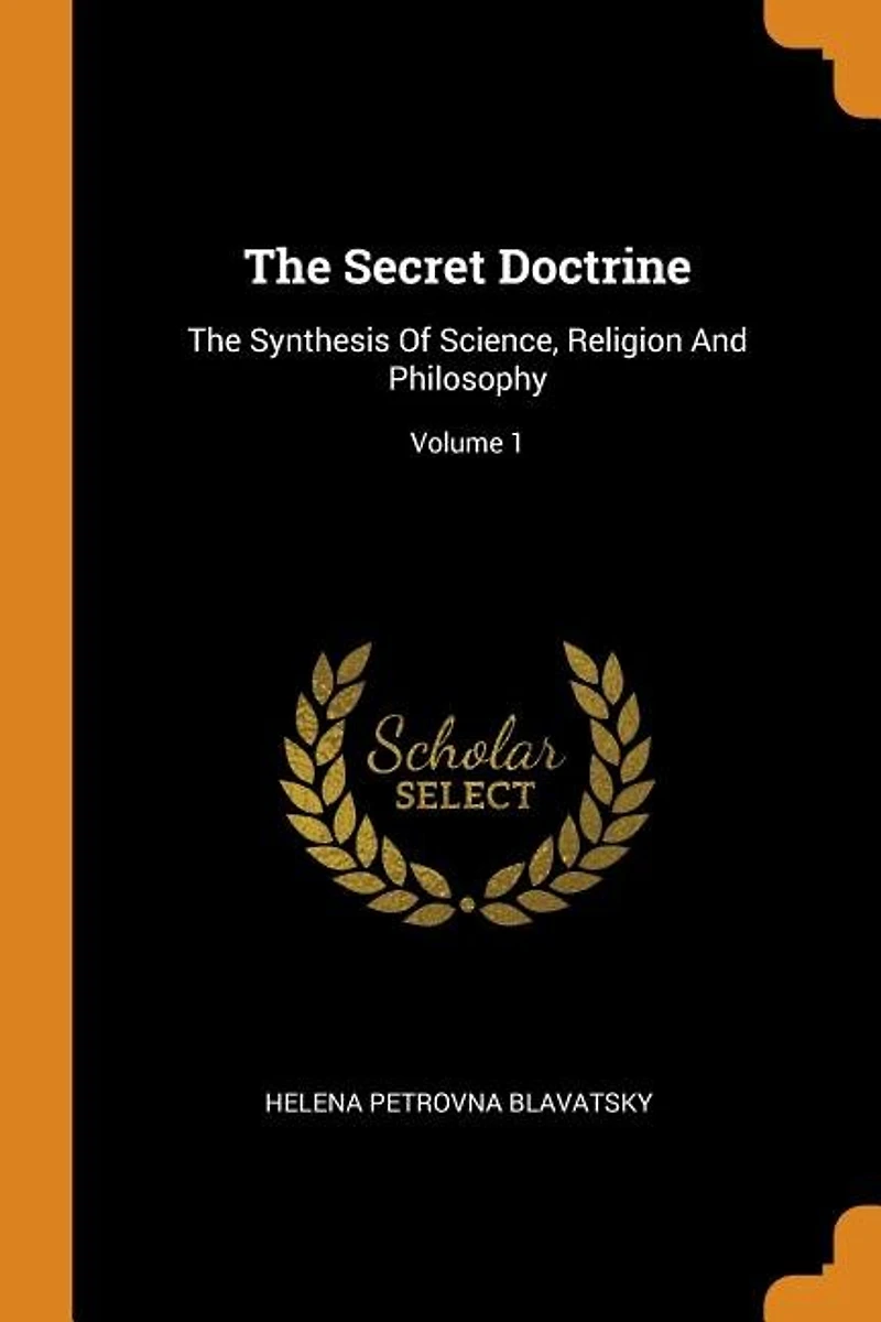 The Secret Doctrine: Synthesis Of Science, Religion And Philosophy; Volume 1
