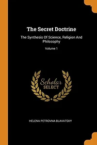 The Secret Doctrine: Synthesis Of Science, Religion And Philosophy; Volume 1