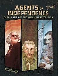 Agents of Independence: Daring Spies the American Revolution