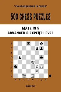 500 Chess Puzzles, Mate in 5, Advanced and Expert Level: Solve chess problems and improve your tactical skills