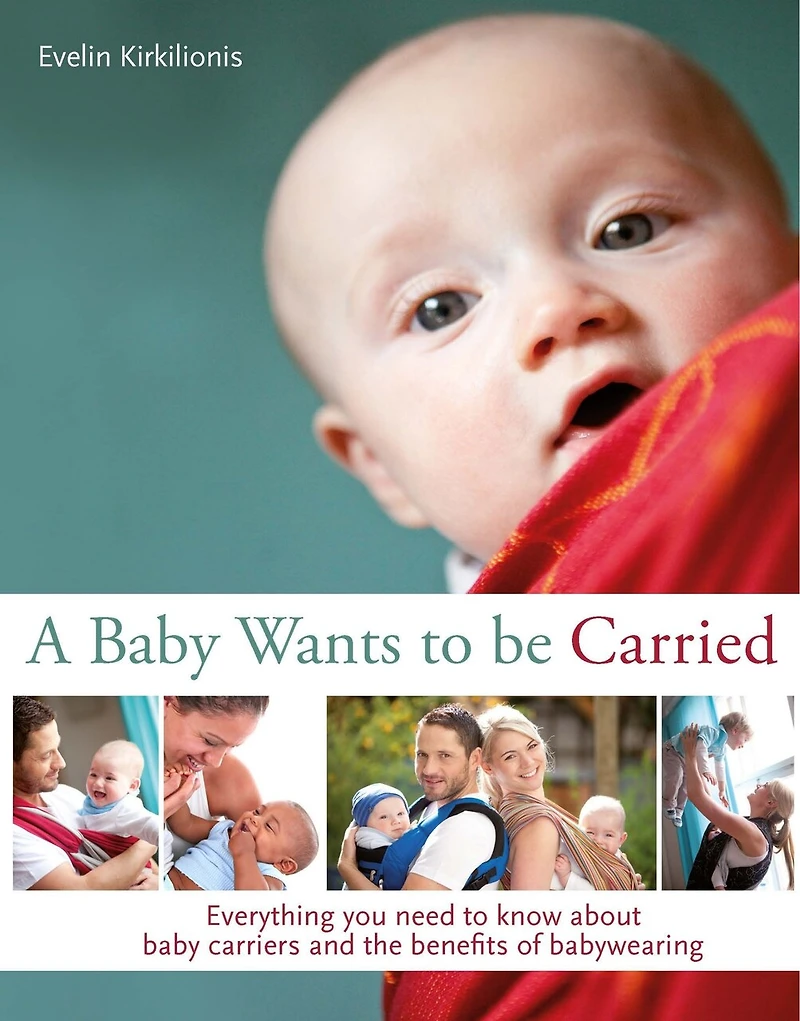 A baby Wants to be Carried: Everything you need know about carriers and the benefits of babywearing
