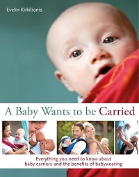 A baby Wants to be Carried: Everything you need know about carriers and the benefits of babywearing