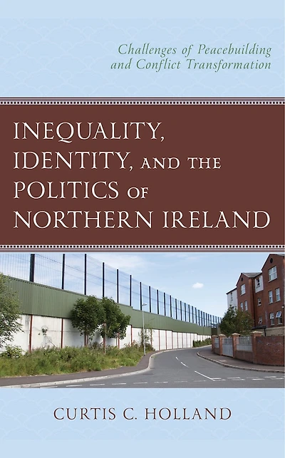 Inequality, Identity, and the Politics of Northern Ireland: Challenges Peacebuilding Conflict Transformation