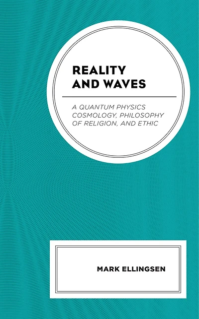 Reality and Waves: A Quantum Physics Cosmology, Philosophy of Religion, Ethic