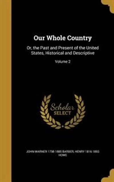 Our Whole Country: Or, the Past and Present of the United States, Historical and Descriptive; Volume 2