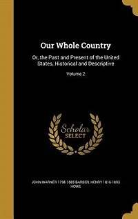 Our Whole Country: Or, the Past and Present of the United States, Historical and Descriptive; Volume 2