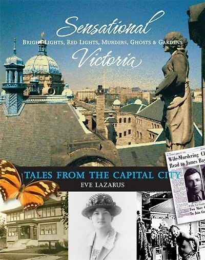 Sensational Victoria: Bright Lights, Red Lights, Murders, Ghosts & Gardens