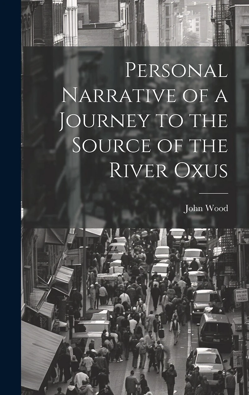 Personal Narrative of a Journey to the Source of the River Oxus