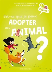 Est-ce que je peux adopter un animal ?: 10 questions et des activités pour comprendre