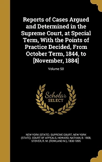 Reports of Cases Argued and Determined the Supreme Court, at Special Term, With Points Practice Decided, From October 1844, to [November, 1884]; Volume 50