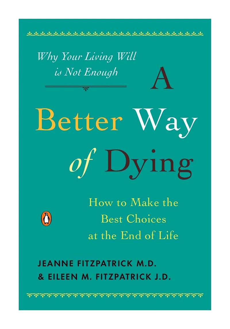 A Better Way of Dying: How to Make the Best Choices at End Life