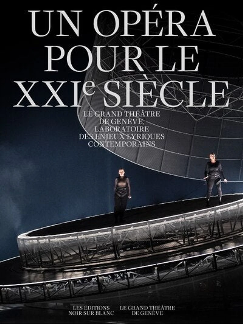 Un opéra pour le XXIe siècle: le Grand Théâtre de Genève, laboratoire des enjeux lyriques contemporains