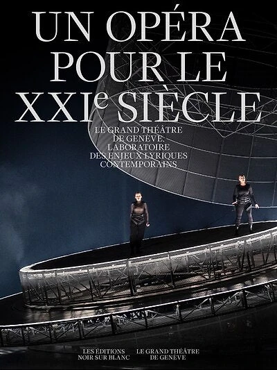 Un opéra pour le XXIe siècle: le Grand Théâtre de Genève, laboratoire des enjeux lyriques contemporains