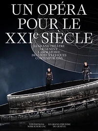 Un opéra pour le XXIe siècle: le Grand Théâtre de Genève, laboratoire des enjeux lyriques contemporains