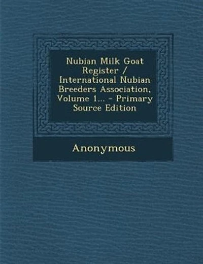 Nubian Milk Goat Register / International Nubian Breeders Association, Volume 1... - Primary Source Edition