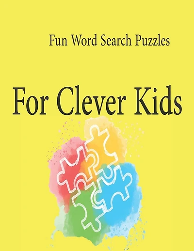 Fun Word Search Puzzles For Clever Kids: Word Search Puzzle Book ages 4-6 & 6-8, Fun Learning Activities for Kids 4,5,6,7 and 8