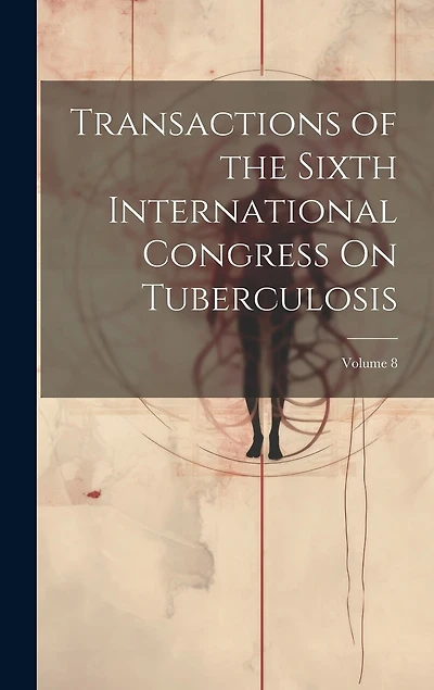 Transactions of the Sixth International Congress On Tuberculosis; Volume 8