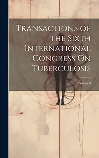 Transactions of the Sixth International Congress On Tuberculosis; Volume 8