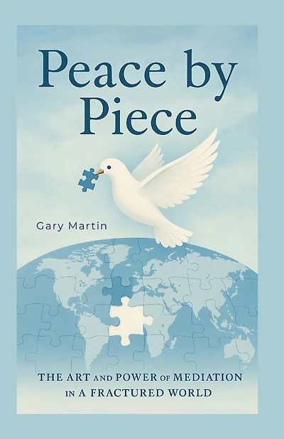 Peace by Piece: A Practical Guide to Mediation and Negotiation