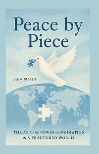 Peace by Piece: A Practical Guide to Mediation and Negotiation