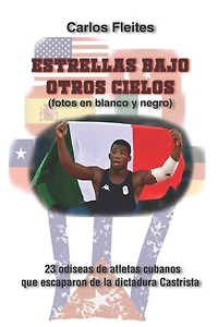 Estrellas bajo otros cielos (fotos en blanco y negro): 23 odiseas de atletas cubanos que escaparon de la dictadura Castrista