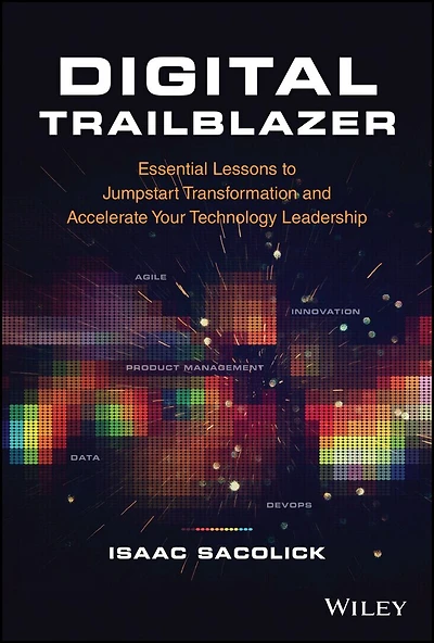 Digital Trailblazer: Essential Lessons To Jumpstart Transformation And Accelerate Your Technology Leadership